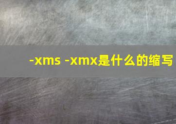 -xms -xmx是什么的缩写